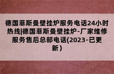 德国菲斯曼壁挂炉服务电话24小时热线|德国菲斯曼壁挂炉-厂家维修服务售后总部电话(2023-已更新）